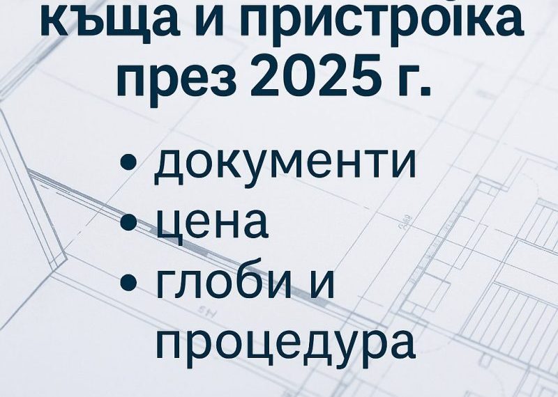 Узаконяване на къща и пристройка през 2025 г.